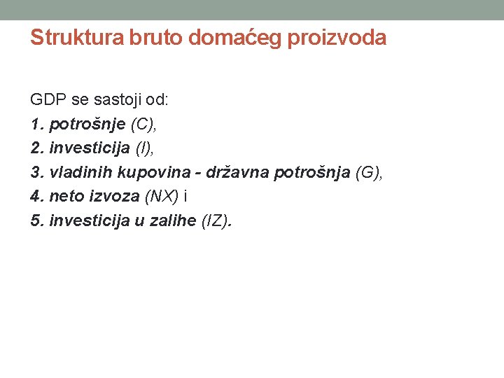 Struktura bruto domaćeg proizvoda GDP se sastoji od: 1. potrošnje (C), 2. investicija (I),