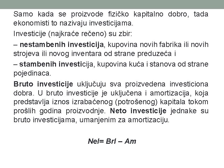 Samo kada se proizvode fizičko kapitalno dobro, tada ekonomisti to nazivaju investicijama. Investicije (najkraće