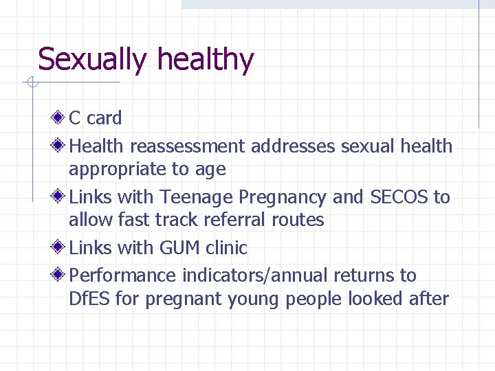 Sexually healthy C card Health reassessment addresses sexual health appropriate to age Links with