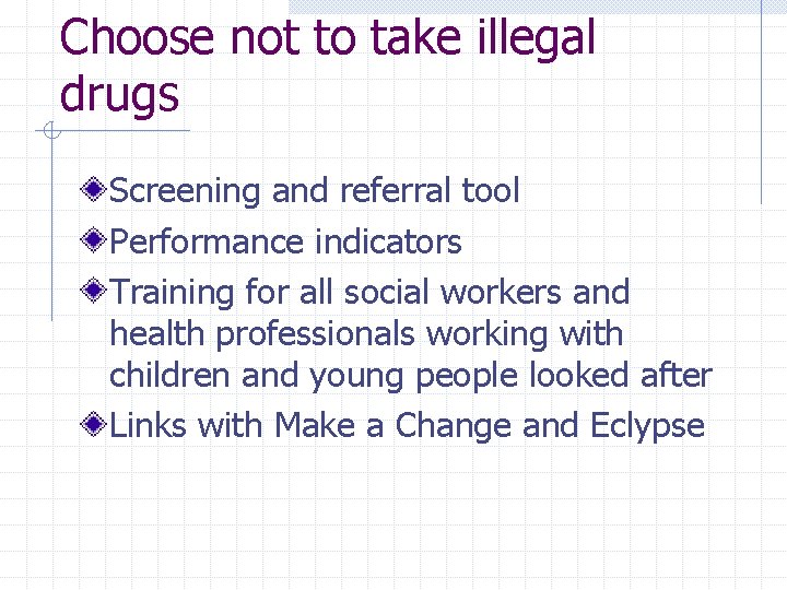Choose not to take illegal drugs Screening and referral tool Performance indicators Training for