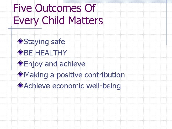Five Outcomes Of Every Child Matters Staying safe BE HEALTHY Enjoy and achieve Making
