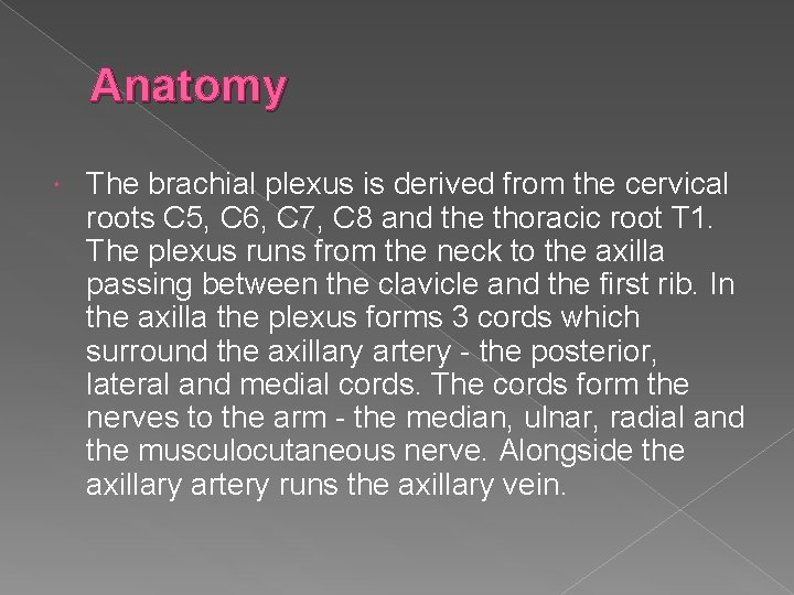 Anatomy The brachial plexus is derived from the cervical roots C 5, C 6,
