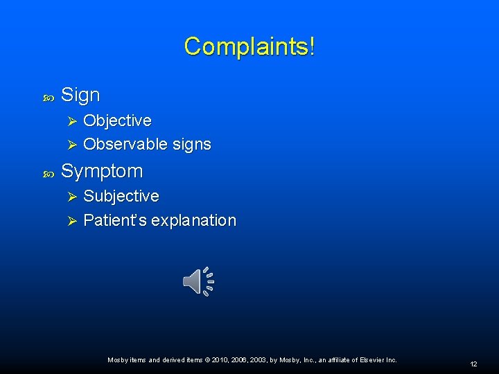 Complaints! Sign Objective Ø Observable signs Ø Symptom Subjective Ø Patient’s explanation Ø Mosby