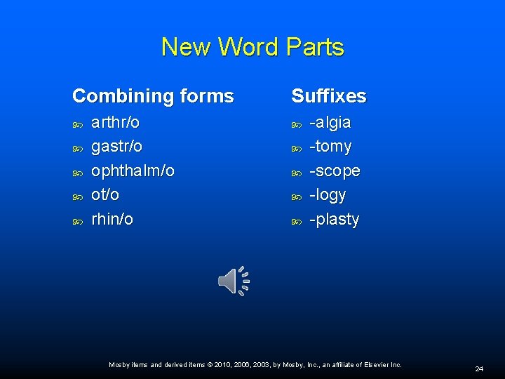 New Word Parts Combining forms arthr/o gastr/o ophthalm/o ot/o rhin/o Suffixes -algia -tomy -scope