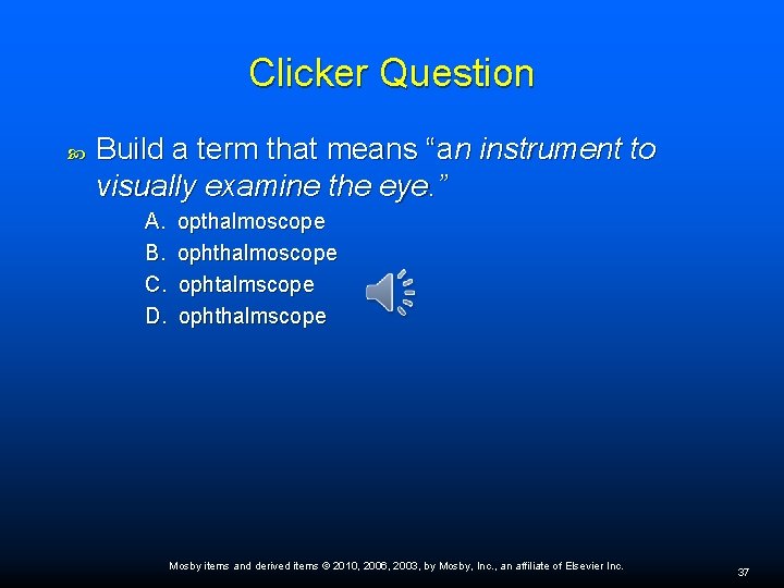 Clicker Question Build a term that means “an instrument to visually examine the eye.