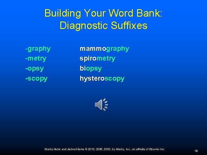 Building Your Word Bank: Diagnostic Suffixes -graphy -metry -opsy -scopy mammography spirometry biopsy hysteroscopy