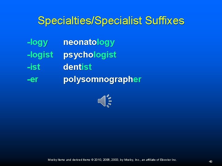 Specialties/Specialist Suffixes -logy -logist -er neonatology psychologist dentist polysomnographer Mosby items and derived items