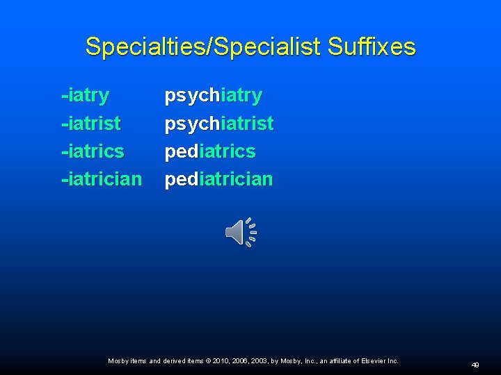 Specialties/Specialist Suffixes -iatry -iatrist -iatrics -iatrician psychiatry psychiatrist pediatrics pediatrician Mosby items and derived