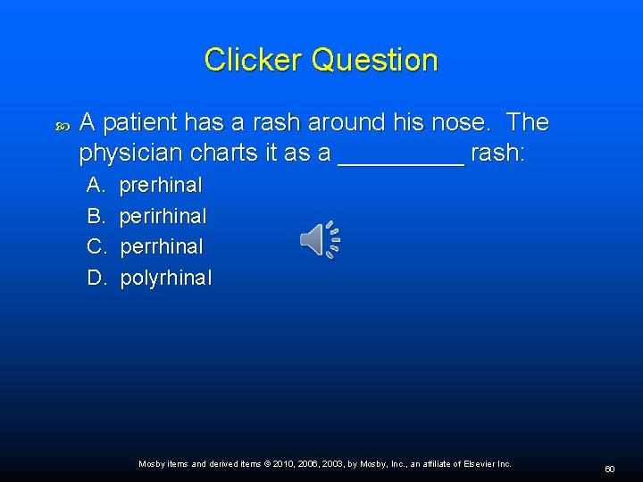 Clicker Question A patient has a rash around his nose. The physician charts it