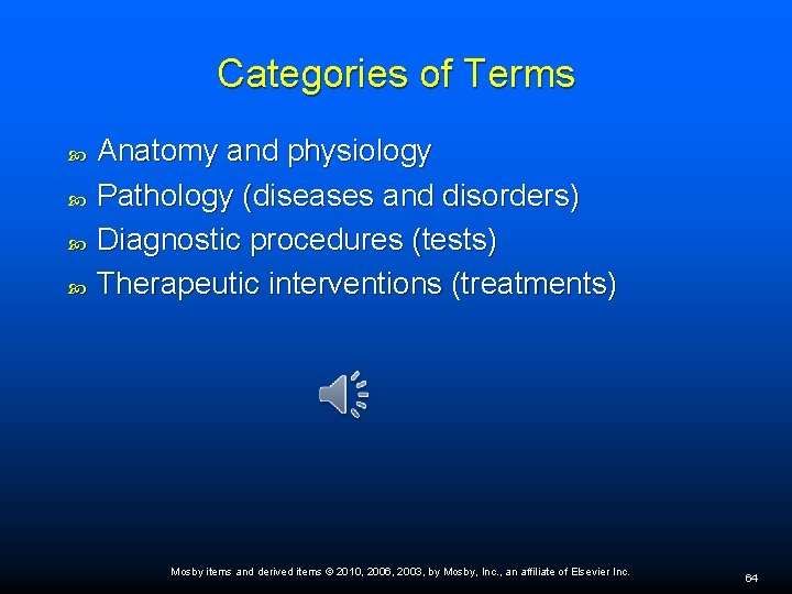 Categories of Terms Anatomy and physiology Pathology (diseases and disorders) Diagnostic procedures (tests) Therapeutic
