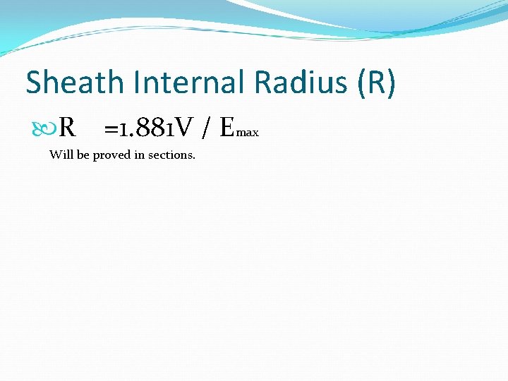 Sheath Internal Radius (R) R =1. 881 V / Emax Will be proved in