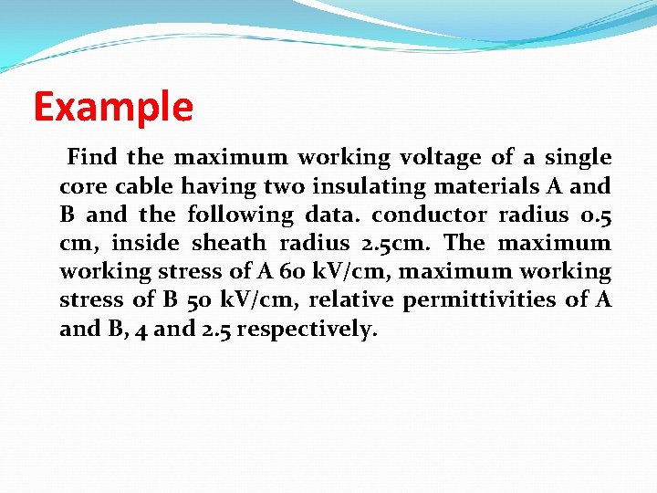 Example Find the maximum working voltage of a single core cable having two insulating