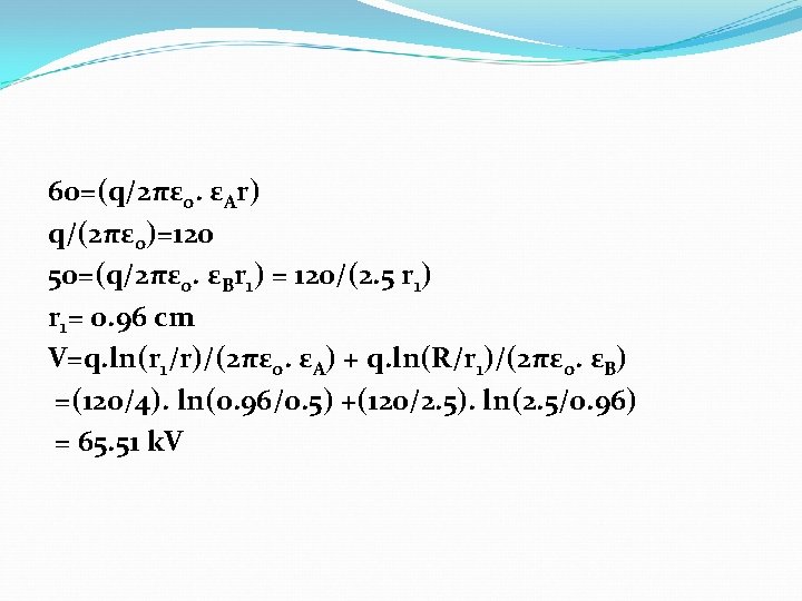 60=(q/2πεo. εAr) q/(2πεo)=120 50=(q/2πεo. εBr 1) = 120/(2. 5 r 1) r 1= 0.