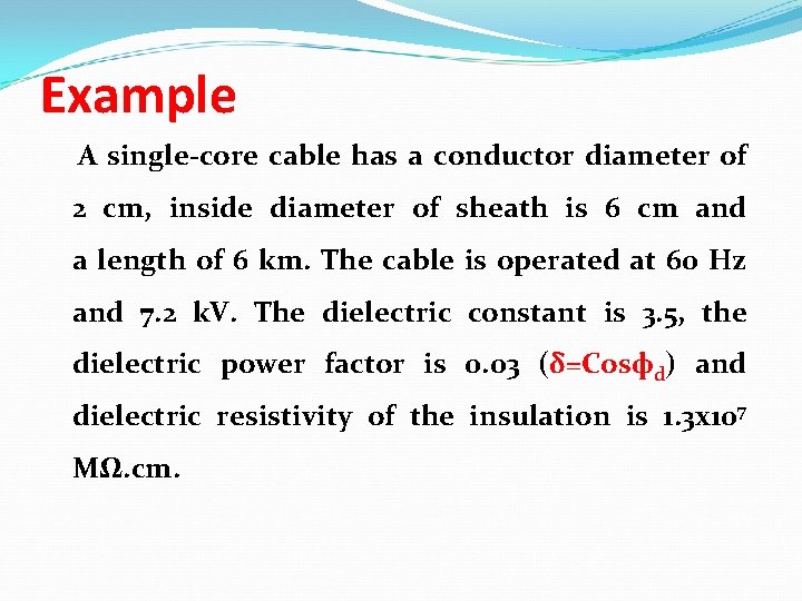 Example A single-core cable has a conductor diameter of 2 cm, inside diameter of