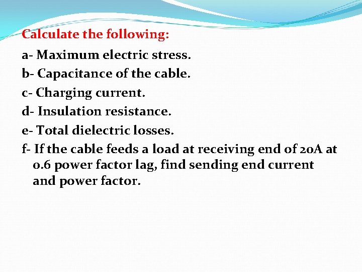 Calculate the following: a- Maximum electric stress. b- Capacitance of the cable. c- Charging