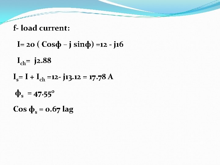 f- load current: I= 20 ( Cosф – j sinф) =12 - j 16