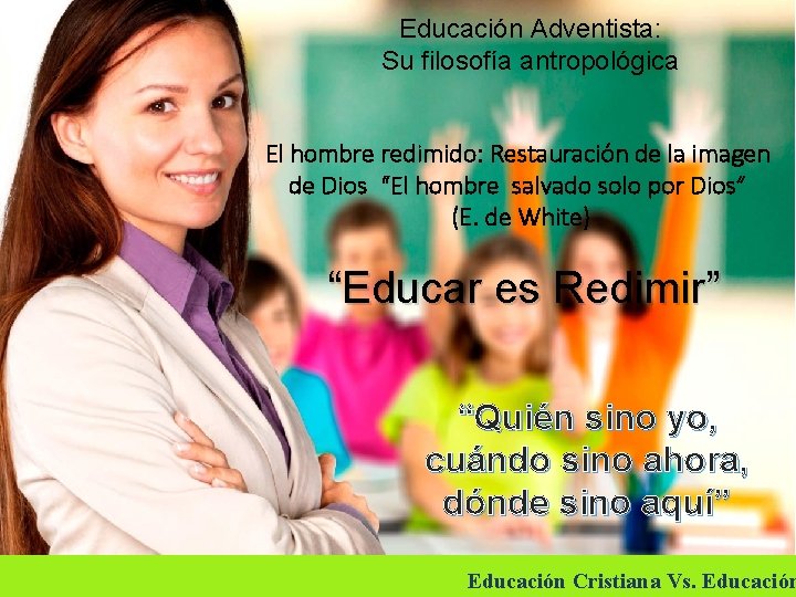 Educación Adventista: Su filosofía antropológica El hombre redimido: Restauración de la imagen de Dios