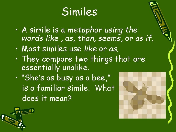 Similes • A simile is a metaphor using the words like , as, than,