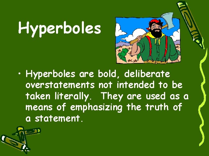 Hyperboles • Hyperboles are bold, deliberate overstatements not intended to be taken literally. They