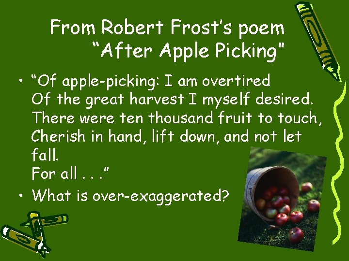 From Robert Frost’s poem “After Apple Picking” • “Of apple-picking: I am overtired Of
