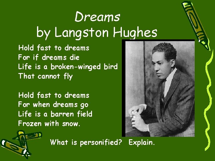 Dreams by Langston Hughes Hold fast to dreams For if dreams die Life is