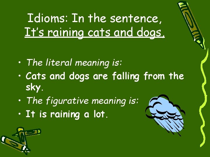 Idioms: In the sentence, It’s raining cats and dogs, • The literal meaning is: