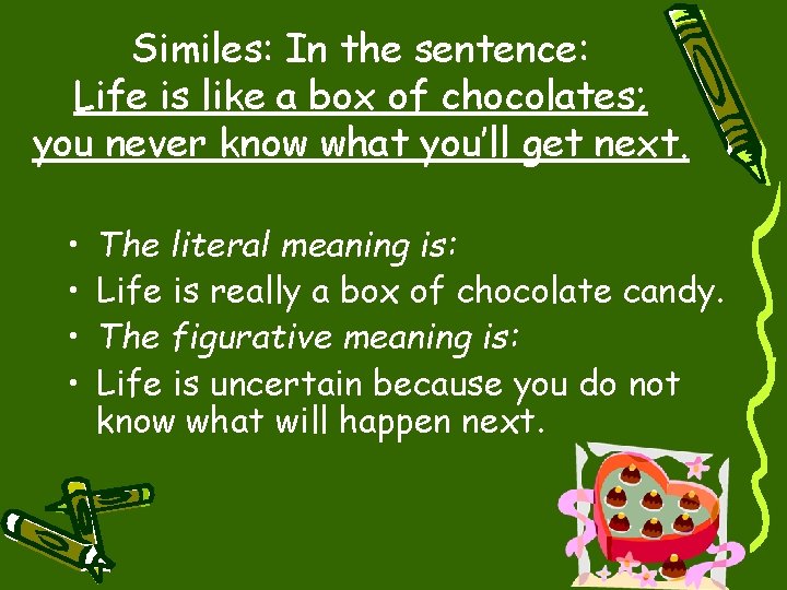 Similes: In the sentence: Life is like a box of chocolates; you never know