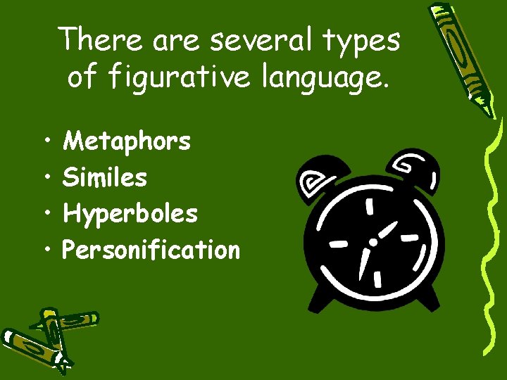 There are several types of figurative language. • • Metaphors Similes Hyperboles Personification 