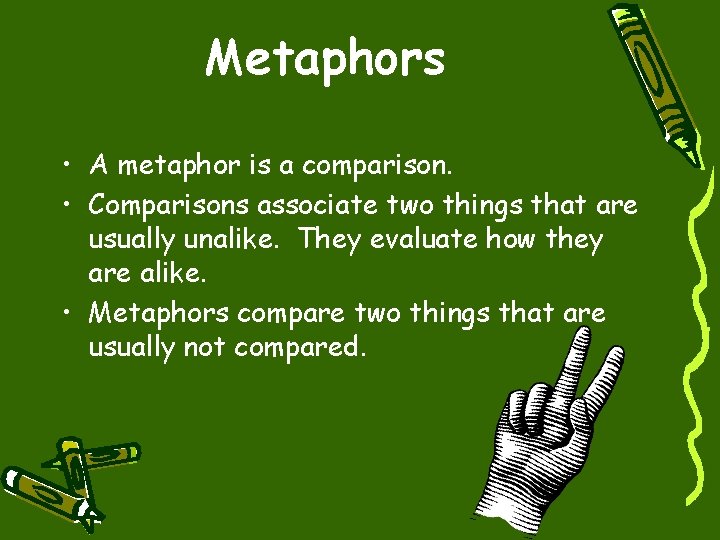 Metaphors • A metaphor is a comparison. • Comparisons associate two things that are