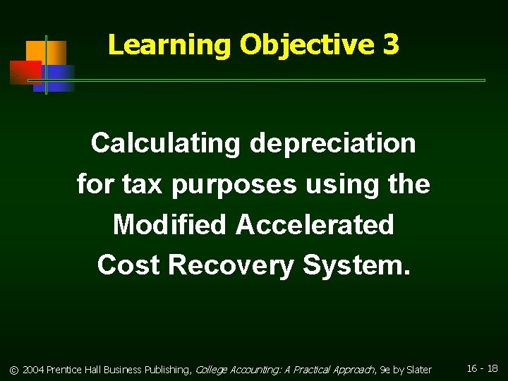 Learning Objective 3 Calculating depreciation for tax purposes using the Modified Accelerated Cost Recovery Learning Objective 3 Calculating depreciation for tax purposes using the Modified Accelerated Cost Recovery