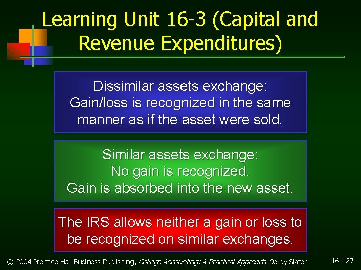 Learning Unit 16 -3 (Capital and Revenue Expenditures) Dissimilar assets exchange: Gain/loss is recognized Learning Unit 16 -3 (Capital and Revenue Expenditures) Dissimilar assets exchange: Gain/loss is recognized