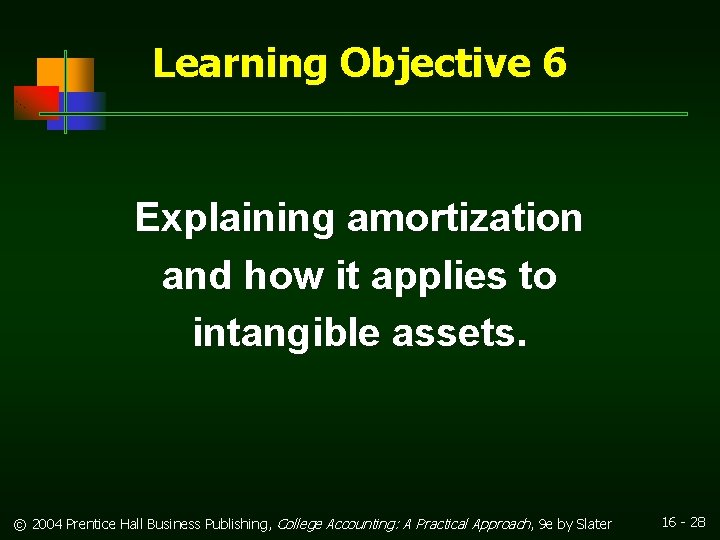 Learning Objective 6 Explaining amortization and how it applies to intangible assets. © 2004 Learning Objective 6 Explaining amortization and how it applies to intangible assets. © 2004