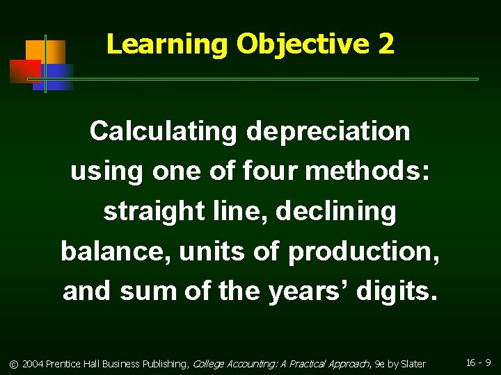 Learning Objective 2 Calculating depreciation using one of four methods: straight line, declining balance, Learning Objective 2 Calculating depreciation using one of four methods: straight line, declining balance,