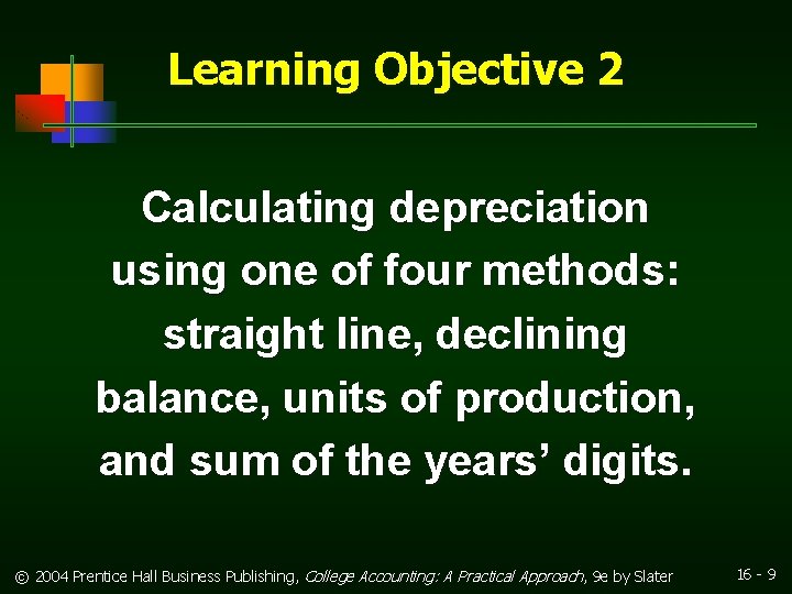 Learning Objective 2 Calculating depreciation using one of four methods: straight line, declining balance,