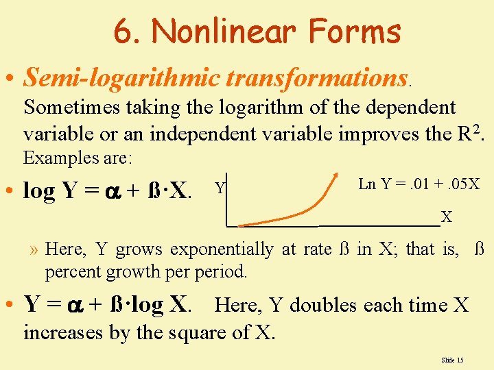 6. Nonlinear Forms • Semi-logarithmic transformations. Sometimes taking the logarithm of the dependent variable 6. Nonlinear Forms • Semi-logarithmic transformations. Sometimes taking the logarithm of the dependent variable