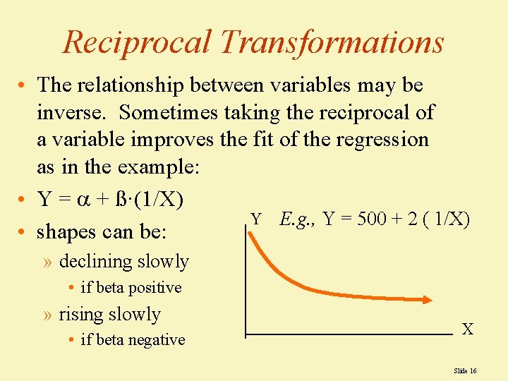 Reciprocal Transformations • The relationship between variables may be inverse. Sometimes taking the reciprocal Reciprocal Transformations • The relationship between variables may be inverse. Sometimes taking the reciprocal