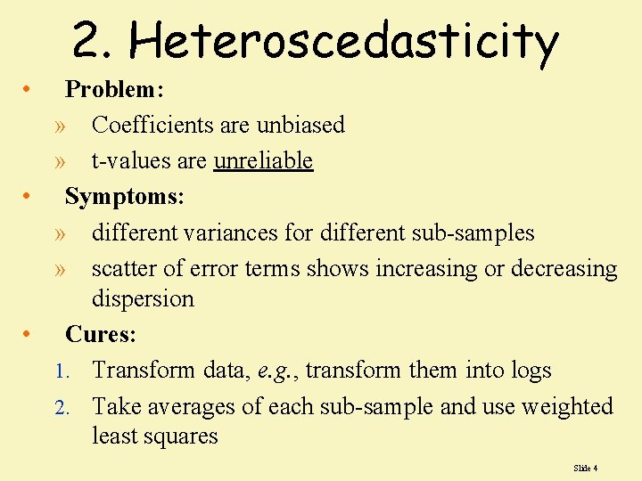 2. Heteroscedasticity • Problem: » Coefficients are unbiased » t-values are unreliable • Symptoms: 2. Heteroscedasticity • Problem: » Coefficients are unbiased » t-values are unreliable • Symptoms:
