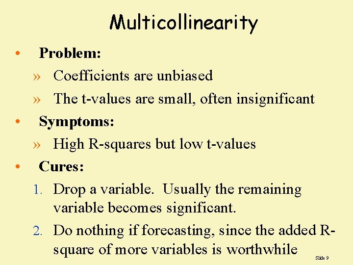 Multicollinearity • Problem: » Coefficients are unbiased » The t-values are small, often insignificant Multicollinearity • Problem: » Coefficients are unbiased » The t-values are small, often insignificant