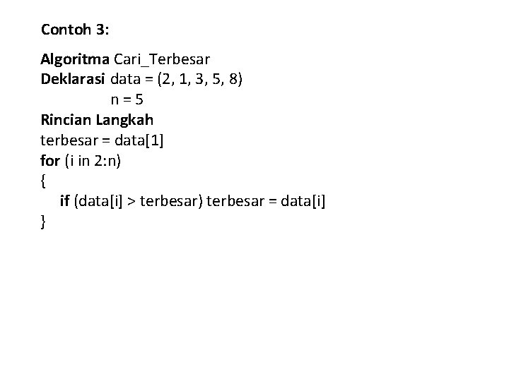 Contoh 3: Algoritma Cari_Terbesar Deklarasi data = (2, 1, 3, 5, 8) n=5 Rincian