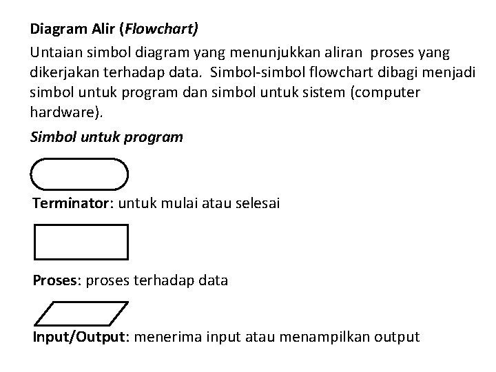 Diagram Alir (Flowchart) Untaian simbol diagram yang menunjukkan aliran proses yang dikerjakan terhadap data.