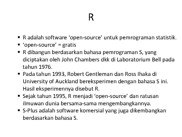 R § R adalah software ‘open-source’ untuk pemrograman statistik. § ‘open-source’ = gratis §