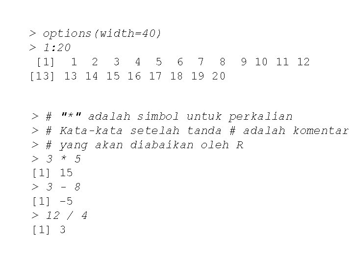 > options(width=40) > 1: 20 [1] 1 2 3 4 5 6 7 8