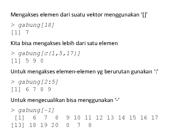 Mengakses elemen dari suatu vektor menggunakan ‘[]’ > gabung[18] [1] 7 Kita bisa mengakses