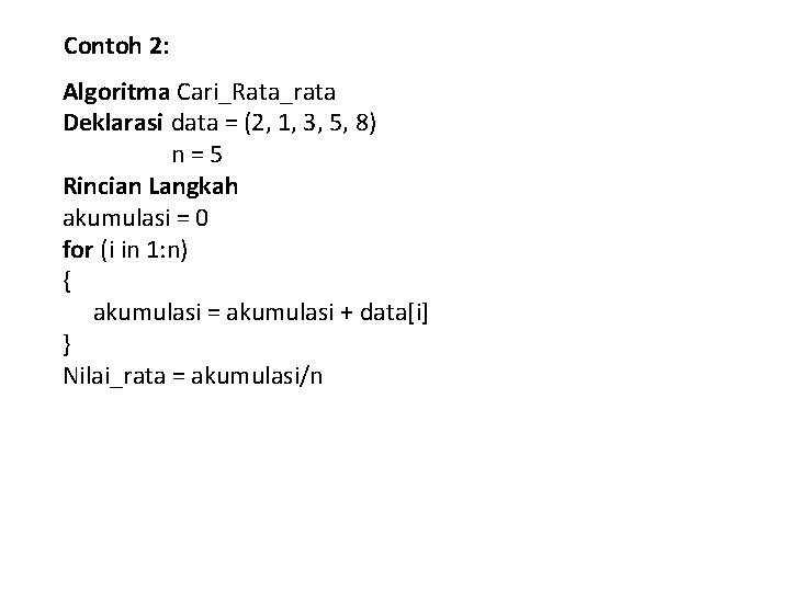 Contoh 2: Algoritma Cari_Rata_rata Deklarasi data = (2, 1, 3, 5, 8) n=5 Rincian