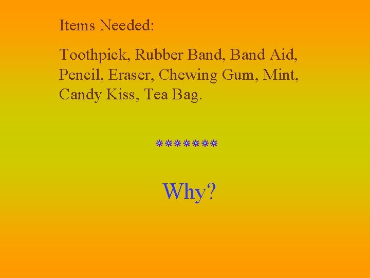 Items Needed: Toothpick, Rubber Band, Band Aid, Pencil, Eraser, Chewing Gum, Mint, Candy Kiss,