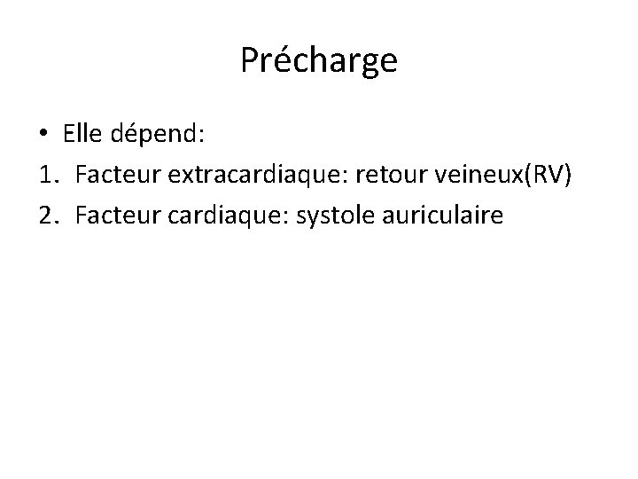Précharge • Elle dépend: 1. Facteur extracardiaque: retour veineux(RV) 2. Facteur cardiaque: systole auriculaire