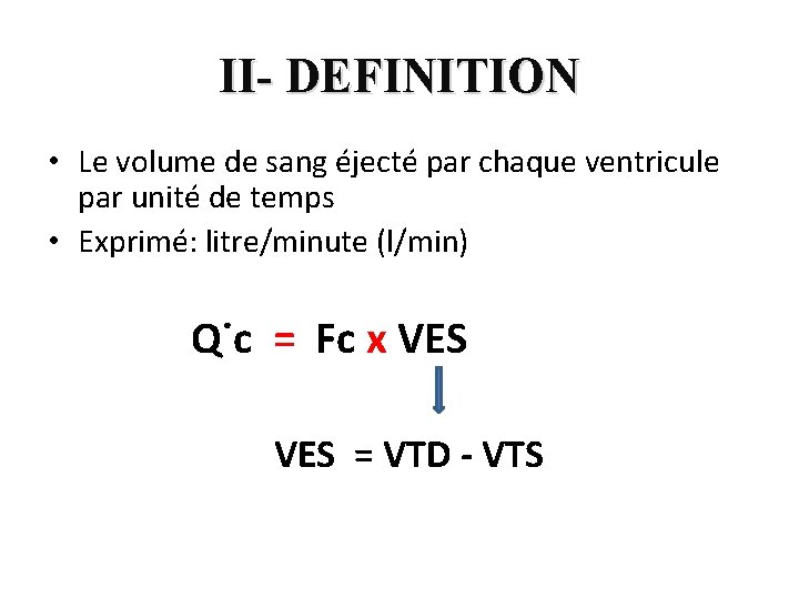 II- DEFINITION • Le volume de sang éjecté par chaque ventricule par unité de