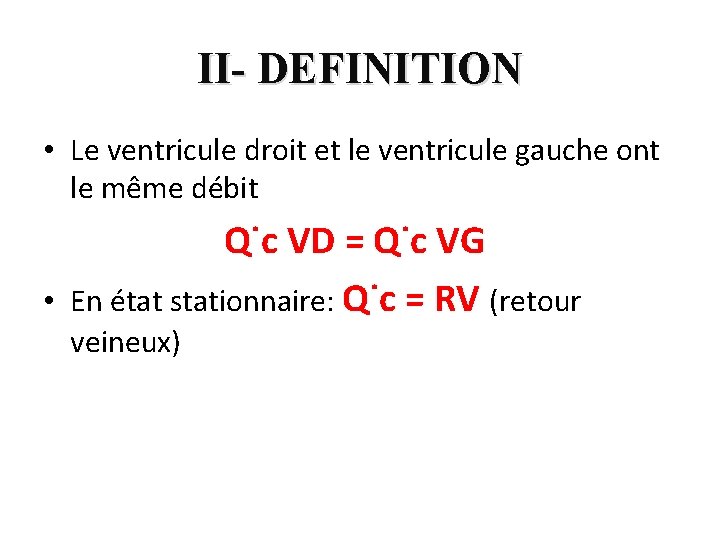 II- DEFINITION • Le ventricule droit et le ventricule gauche ont le même débit