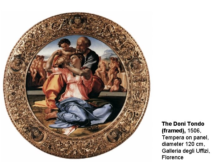 The Doni Tondo (framed), 1506, Tempera on panel, diameter 120 cm, Galleria degli Uffizi,