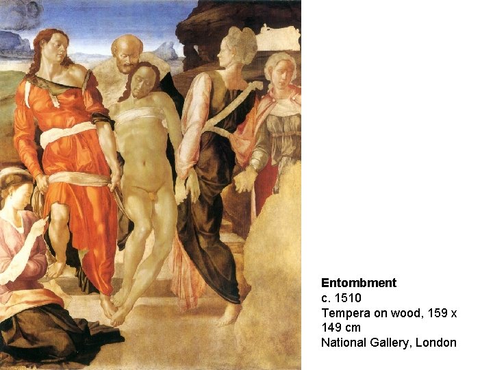 Entombment c. 1510 Tempera on wood, 159 x 149 cm National Gallery, London 